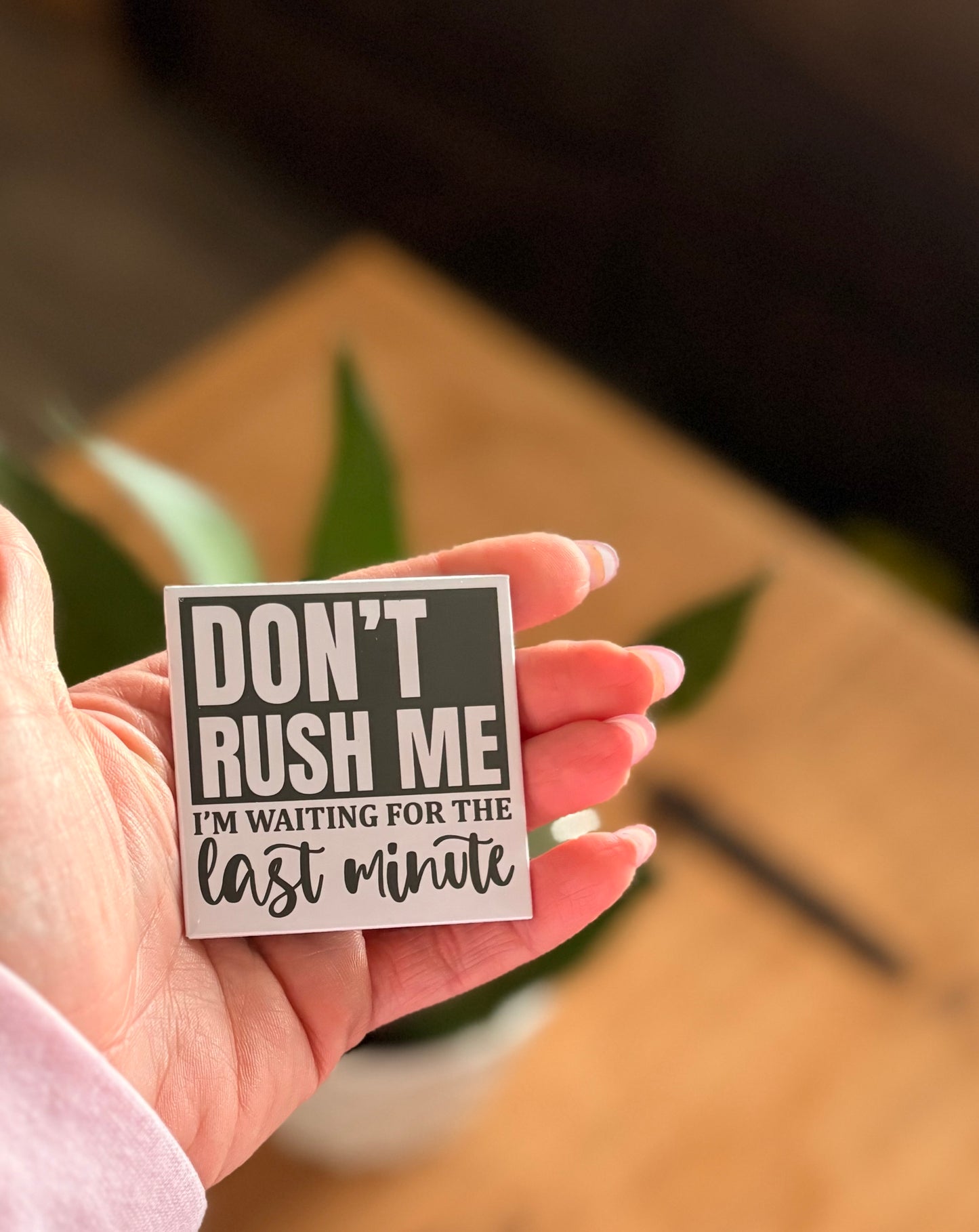 Don't rush me I'm waiting for the last minute
